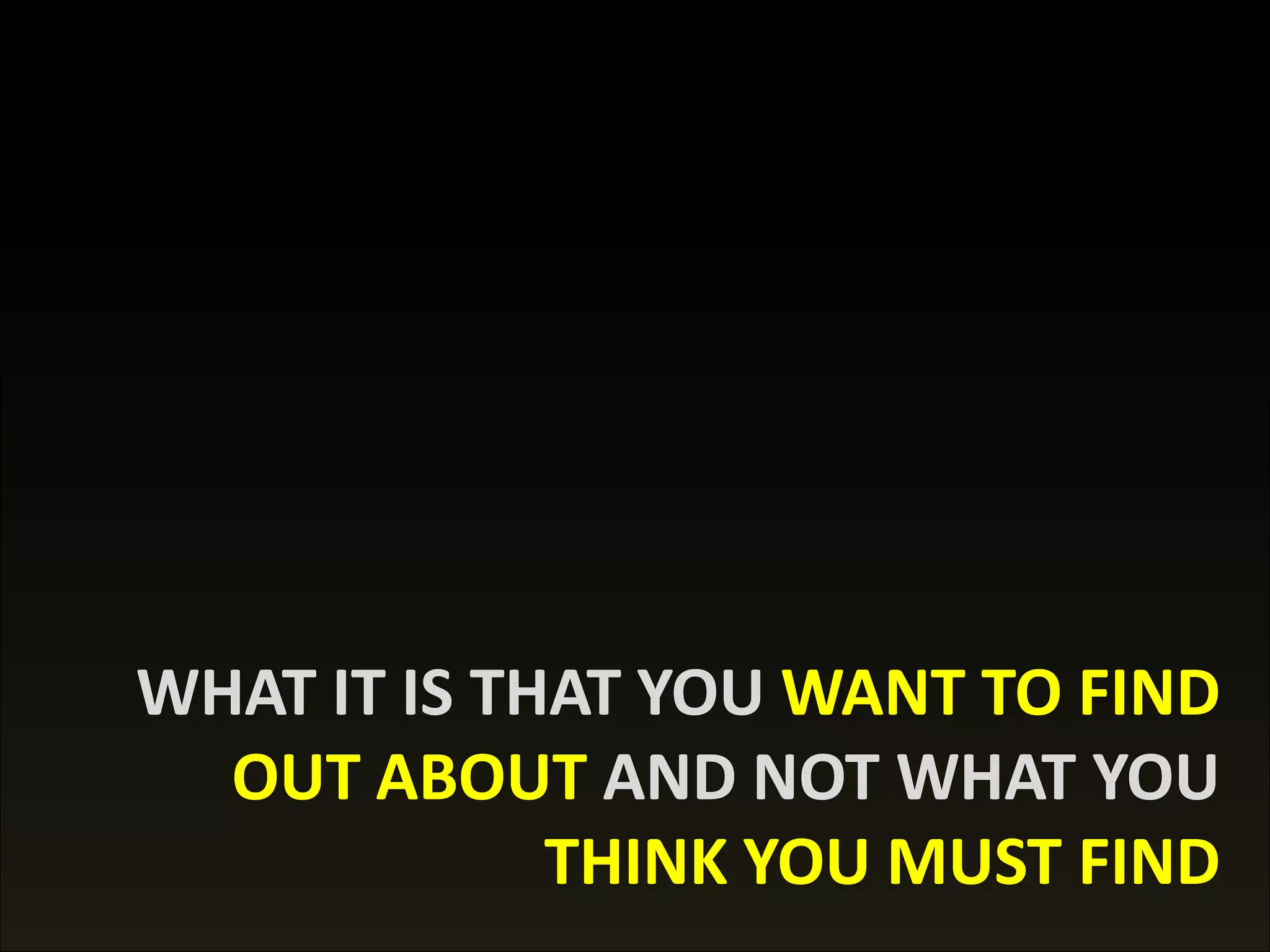 S C H O O L O F N U T R I T I O N A N D D I E T E T I C S • U N I V E R S I T I S U L T A N Z A I N A L A B I D I N
9
WHAT IT IS THAT YOUWHAT IT IS THAT YOU WANT TO FINDWANT TO FIND
OUTOUT ABOUTABOUT AND NOT WHAT YOUAND NOT WHAT YOU
THINK YOU MUST FINDTHINK YOU MUST FIND
 