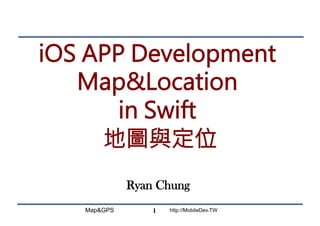 Map&GPS http://MobileDev.TW
iOS APP Development
Map&Location
in Swift
地圖與定位
Ryan Chung
1
 