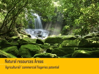 Natural resources Areas
Agricultural/ commercial fisgeries potential
 