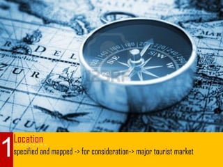 Location
specified and mapped -> for consideration-> major tourist market1
 