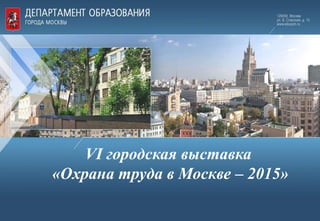 VI городская выставка
«Охрана труда в Москве – 2015»
 