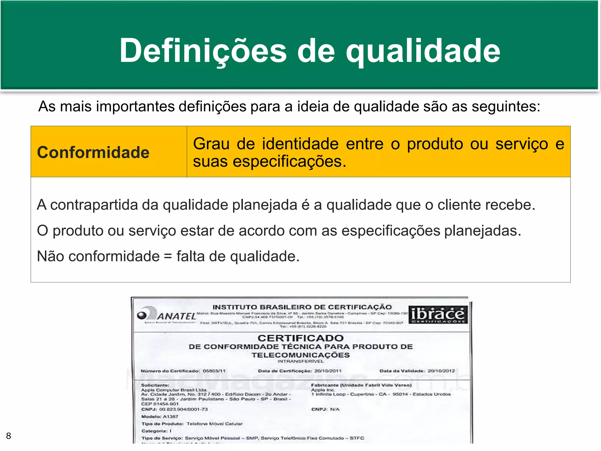 Prof. Adm. Antonio Marcos Montai Messias | Teoria Geral da Administração II | 4° Termo8
As mais importantes definições para a ideia de qualidade são as seguintes:
Conformidade
Grau de identidade entre o produto ou serviço e
suas especificações.
A contrapartida da qualidade planejada é a qualidade que o cliente recebe.
O produto ou serviço estar de acordo com as especificações planejadas.
Não conformidade = falta de qualidade.
Definições de qualidade
 