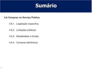 2
Sumário
4.6.Compras no Serviço Público
4.6.1. Legislação específica
4.6.2. Licitações públicas
4.6.3. Modalidades e limites
4.6.4. Compras eletrônicas
 