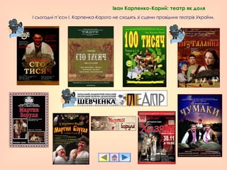 І сьогодні п’єси І. Карпенка-Карого не сходять зі сцени провідних театрів України.
Іван Карпенко-Карий: театр як доля
 