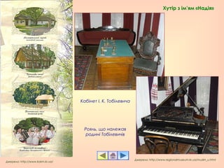 Кабінет І. К. Тобілевича
Рояль, що належав
родині Тобілевичів
Джерело: http://www.kokm.kr.ua/
Джерело: http://www.regionalmuseum.kr.ua/muzkh_u.html
Хутір з ім’ям «Надія»
 