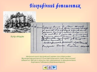 Метрична книга Арсенівської церкви села Максимівки
Великовисківської волості Єлисаветградського повіту Херсонської
губернії за 1845 рік із записом про народження та хрещення Івана
Карповича Тобілевича (Карпенка-Карого).
Хутір «Надія»
 