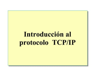 Introducción al
protocolo TCP/IP
 
