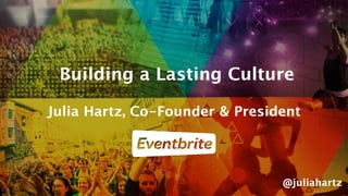 Building a Lasting Culture
Julia Hartz, Co-Founder & President
@juliahartz
 