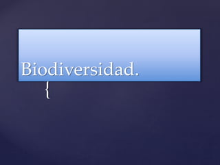 {
Biodiversidad.
 