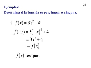 24
2
1. ( ) 3 4f x x= +
( )
2
( ) 3 4f x x− = − +
43 2
+= x
( )xf=
( ) par.esxf
Ejemplos:
Determina si la función es par, impar o ninguna.
 