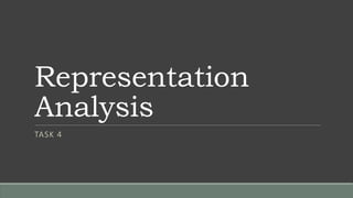 Representation
Analysis
TASK 4
 