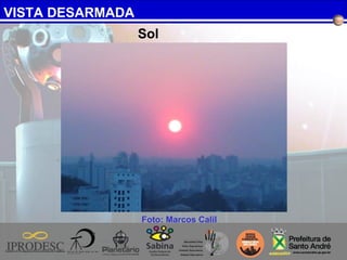 VISTA DESARMADA
Foto: Marcos Calil
Sol
 