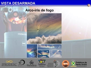 VISTA DESARMADA
Arco-íris de fogo
 