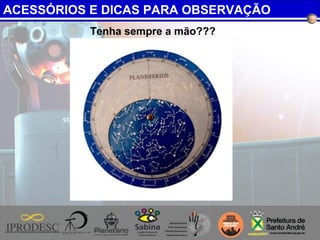 Tenha sempre a mão???
ACESSÓRIOS E DICAS PARA OBSERVAÇÃO
 