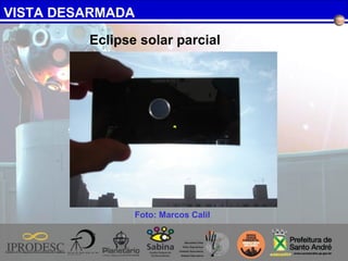 VISTA DESARMADA
Foto: Marcos Calil
Eclipse solar parcial
 