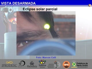 VISTA DESARMADA
Foto: Marcos Calil
Eclipse solar parcial
 