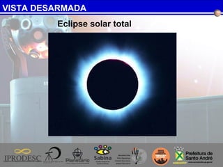 VISTA DESARMADA
Eclipse solar total
 