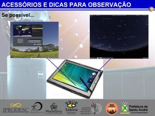 Se possível...
ACESSÓRIOS E DICAS PARA OBSERVAÇÃO
 
