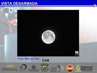 VISTA DESARMADA
Foto: Marcos Calil
Lua
 