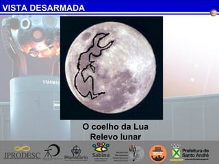 VISTA DESARMADA
O coelho da Lua
Relevo lunar
 