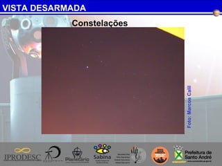 VISTA DESARMADA
Foto:MarcosCalil
Constelações
 