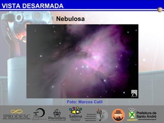 VISTA DESARMADA
Foto: Marcos Calil
Nebulosa
 