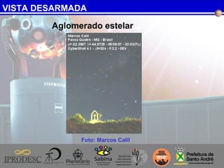 VISTA DESARMADA
Foto: Marcos Calil
Aglomerado estelar
 