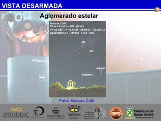 VISTA DESARMADA
Foto: Marcos Calil
Aglomerado estelar
 