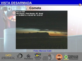 VISTA DESARMADA
Foto: Marcos Calil
Cometa
 