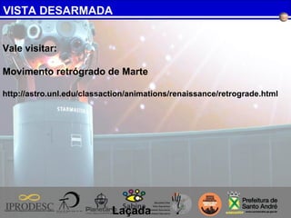 VISTA DESARMADA
Laçada
Vale visitar:
Movimento retrógrado de Marte
http://astro.unl.edu/classaction/animations/renaissance/retrograde.html
 