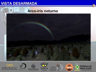 VISTA DESARMADA
Arco-íris noturno
 