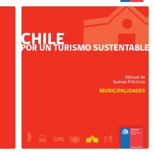 MUNICIPALIDADES
CHILEPOR UN TURISMO SUSTENTABLE
Manual de
Buenas Prácticas
CHILEPORUNTURISMOSUSTENTABLEMUNICIPALIDADES
 