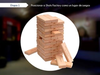 Posicionar a Shots Factory como un lugar de juegosEtapa 1
 