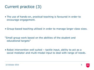 Current practice (3)
• The use of hands-on, practical teaching is favoured in order to
encourage engagement.
• Group-based...