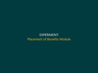 EXPERIMENT:
Placement of Benefits Module
 