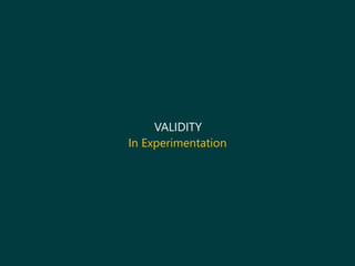VALIDITY
In Experimentation
 