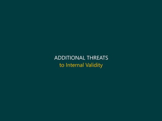 ADDITIONAL THREATS
to Internal Validity
 