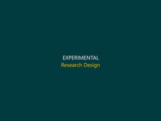 EXPERIMENTAL
Research Design
 