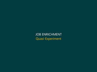 JOB ENRICHMENT
Quasi-Experiment
 