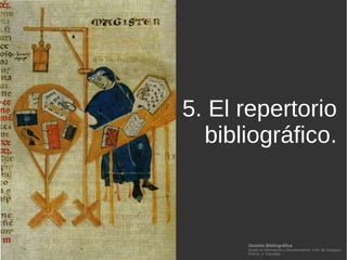 Gestión Bibliográfica
Grado en Información y Documentación, Univ. de Zaragoza
Prof.Dr. J. Tramullas
7. El repertorio
bibliográfico.
 