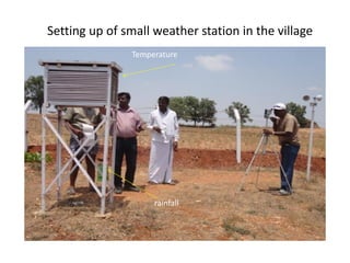 Setting up of small weather station in the village
Temperature
rainfall
 