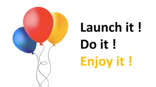 Launch	
 ?it	
 ?!
Do	
 ?it	
 ?!
Enjoy	
 ?it	
 ?!
 
