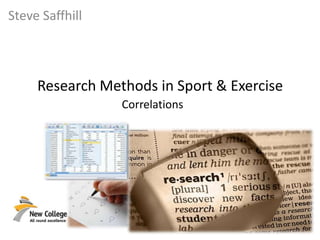 Steve Saffhill
Research Methods in Sport & Exercise
Correlations
 
