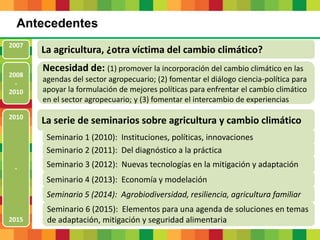Antecedentes
Seminario 2 (2011): Del diagnóstico a la práctica
Seminario 3 (2012): Nuevas tecnologías en la mitigación y a...