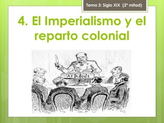 4. El Imperialismo y el
reparto colonial
Tema 3: Siglo XIX (2ª mitad)
 
