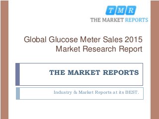 THE MARKET REPORTS
Industry & Market Reports at its BEST.
Global Glucose Meter Sales 2015
Market Research Report
 