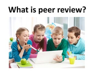 What is peer review?
 