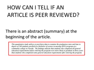 There is an abstract (summary) at the
beginning of the article.
HOW CAN I TELL IF AN
ARTICLE IS PEER REVIEWED?
 