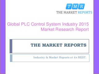 THE MARKET REPORTS
Industry & Market Reports at its BEST.
Global PLC Control System Industry 2015
Market Research Report
 