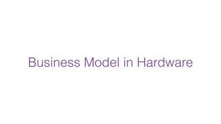 Business Model in Hardware
 